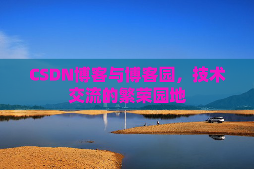 CSDN博客与博客园，技术交流的繁荣园地